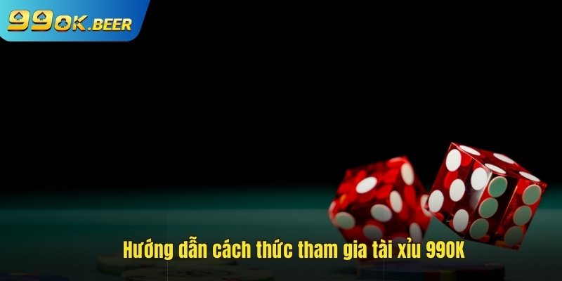 Hướng dẫn tham gia tài xỉu 99ok 