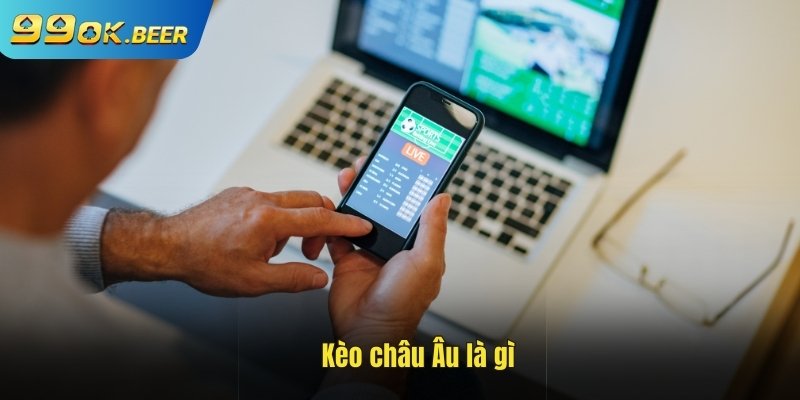 Kèo châu Âu tại hệ thống 99ok