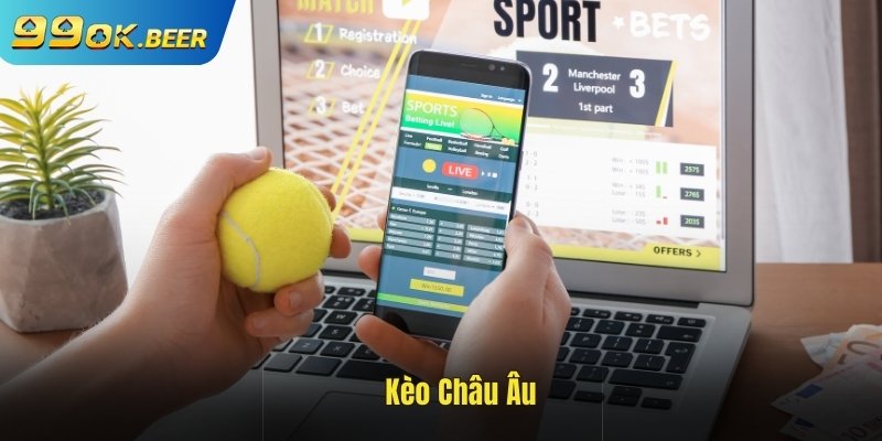 Kèo Châu Âu tại hệ thống 99ok